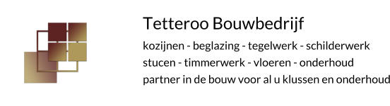 Tetteroo Bouwbedrijf kozijnen - beglazing - tegelwerk - schilderwerkstucen - timmerwerk - vloeren - onderhoud partner in de bouw voor al u klussen en onderhoud